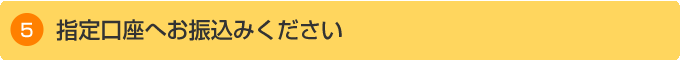 指定口座へお振込みください